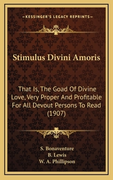 Hardcover Stimulus Divini Amoris: That Is, The Goad Of Divine Love, Very Proper And Profitable For All Devout Persons To Read (1907) Book