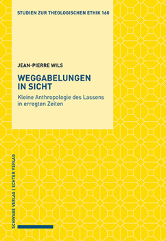 Weggabelungen in Sicht: Kleine Anthropologie Des Lassens in Erregten Zeiten (Studien Zur Theologischen Ethik)
