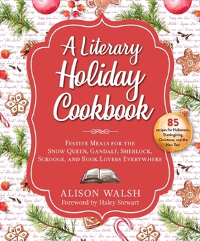 Hardcover A Literary Holiday Cookbook: Festive Meals for the Snow Queen, Gandalf, Sherlock, Scrooge, and Book Lovers Everywhere Book