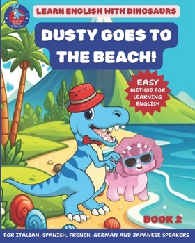 Dusty Goes to the Beach! Book 2: Easy method for children to learn English with dinosaurs- ESL for Spanish, Italian, French, German and Japanese ... Series) (Dusty Dino English Learning Series)