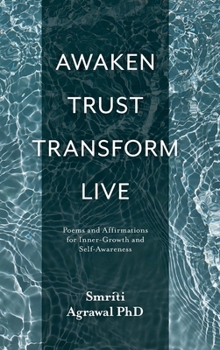 Hardcover Awaken Trust Transform Live: Poems and Affirmations for Inner-Growth and Self-Awareness Book
