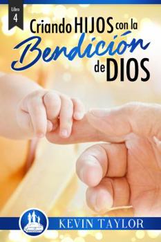 Libro 4: Criando Hijos con la Bendición de Dios (Fundamentos Familiares) (Spanish Edition)