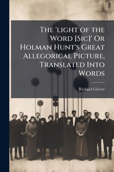 The 'light of the Word [sic]' or Holman Hunt's Great Allegorical Picture, Translated Into Words