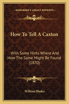 Paperback How To Tell A Caxton: With Some Hints Where And How The Same Might Be Found (1870) Book