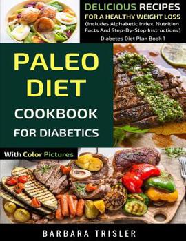 Paperback Paleo Diet Cookbook For Diabetics With Color Pictures: Delicious Recipes For A Healthy Weight Loss (Includes Alphabetic Index, Nutrition Facts And Ste Book