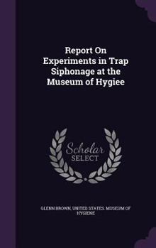 Hardcover Report On Experiments in Trap Siphonage at the Museum of Hygiee Book