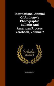 Hardcover International Annual of Anthony's Photographic Bulletin and American Process Yearbook, Volume 7 Book