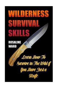 Paperback Wilderness Survival Skills: Learn How To Survive in The Wild if You Have Just a Knife Book