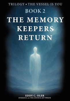 The Memory Keepers Return: Transmissions from the Oversoul and the Council of Twelve (The Vessel Is You)