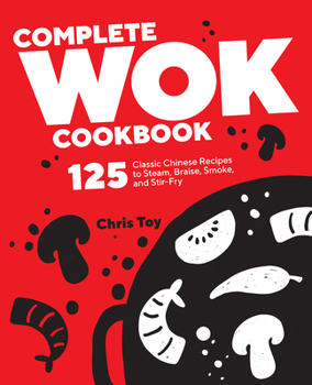 Paperback Complete Wok Cookbook: 125 Classic Chinese Recipes to Steam, Braise, Smoke, and Stir-Fry Book