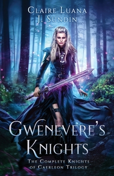 Gwenevere's Knights: The Complete Knights of Caerleon Trilogy - Book  of the Knights of Caerleon