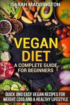 Paperback Vegan Diet: A Complete Guide for Beginners: Quick and Easy Vegan Recipes for Weight Loss and a Healthy Lifestyle Book