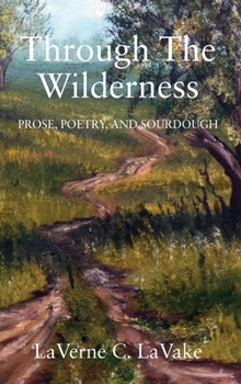 Hardcover Through the Wilderness: Prose, Poetry, and Sourdough Book