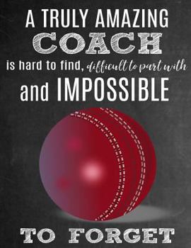 A Truly Amazing Coach Is Hard to Find, Difficult to Part with and Impossible to Forget: Thank You Appreciation Gift for Cricket Coaches: Notebook Journal Diary for World's Best Coach