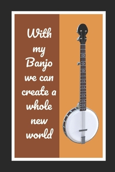 Paperback With My Banjo We Can Create A Whole New World: Themed Novelty Lined Notebook / Journal To Write In Perfect Gift Item (6 x 9 inches) Book