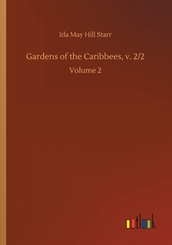Gardens of the Caribbees; Sketches of a Cruise to the West Indies and the Spanish Main Volume 2