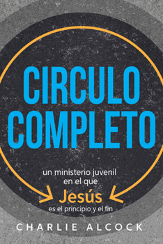 Circulo Completo: Un Ministerio Juvenil En El Que Jesús Es El Principio Y El Fin