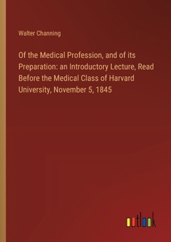 Paperback Of the Medical Profession, and of its Preparation: an Introductory Lecture, Read Before the Medical Class of Harvard University, November 5, 1845 Book