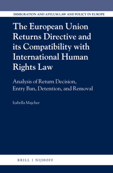 Hardcover The European Union Returns Directive and Its Compatibility with International Human Rights Law: Analysis of Return Decision, Entry Ban, Detention, and Book