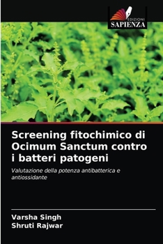 Screening fitochimico di Ocimum Sanctum contro i batteri patogeni: Valutazione della potenza antibatterica e antiossidante