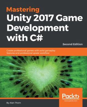 Paperback Mastering Unity 2017 Game Development with C# - Second Edition: Create professional games with solid gameplay features and professional-grade workflow Book