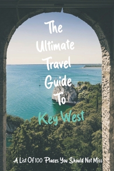 Paperback The Ultimate Travel Guide To Key West: A List Of 100 Places You Should Not Miss: Key West Travel Guide Book