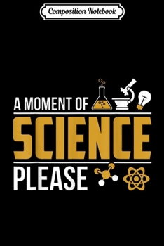 Composition Notebook: A Moment Of Science Please Funny Pun Gift  Journal/Notebook Blank Lined Ruled 6x9 100 Pages