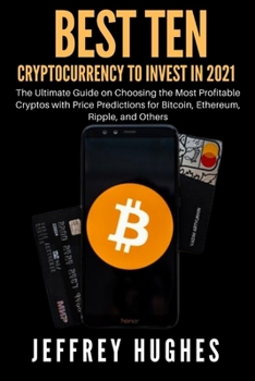 Paperback Best Ten Cryptocurrency To Invest In 2021: The Ultimate Guide on Choosing the Most Profitable Cryptos with Price Predictions for Bitcoin, Ethereum, Ri Book