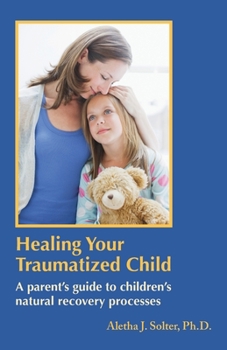Paperback Healing Your Traumatized Child: A Parent's Guide to Children's Natural Recovery Processes Book