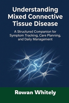 Paperback Understanding Mixed Connective Tissue Disease: A Structured Companion for Symptom Tracking, Care Planning, and Daily Management Book