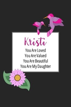 Kristi You Are Loved You Are Valued You Are Beautiful You are My Daughter: Personalized with Name Journal (A Gift to Daughter from Mom, with Writing ... to Color & Inspirational Mom-ism Quotes)