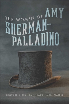 Paperback The Women of Amy Sherman-Palladrino: Gilmore Girls, Bunheads, and Mrs. Maisel Book