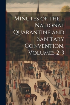 Paperback Minutes of the ... National Quarantine and Sanitary Convention, Volumes 2-3 Book
