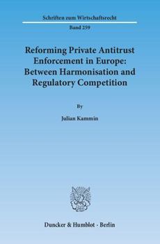 Reforming Private Antitrust Enforcement in Europe: Between Harmonisation and Regulatory Competition