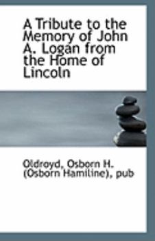 Paperback A Tribute to the Memory of John A. Logan from the Home of Lincoln Book