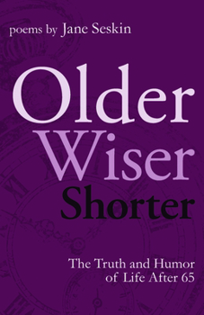 Paperback Older, Wiser, Shorter: The Truth and Humor of Life After 65: Poems Book