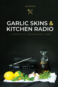 Paperback Garlic Skins and Kitchen Radio 12 Months of Cooking and Tunes Book