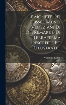 Hardcover Le Monete Dei Possedimenti Veneziani Di Oltremare E Di Terraferma Descritte Ed Illustrate... [Italian] Book