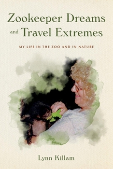 Zookeeper Dreams and Travel Extremes: My Life in the Zoo and in Nature