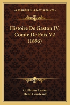 Paperback Histoire De Gaston IV, Comte De Foix V2 (1896) [French] Book