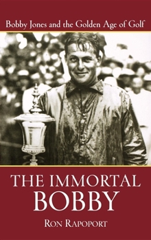 Hardcover The Immortal Bobby: Bobby Jones and the Golden Age of Golf Book