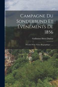 Paperback Campagne Du Sonderbund Et Événements De 1856: Précéde D'une Notice Biographique ...... [French] Book