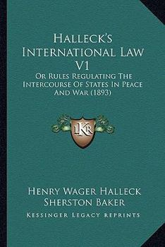 Paperback Halleck's International Law V1: Or Rules Regulating The Intercourse Of States In Peace And War (1893) Book