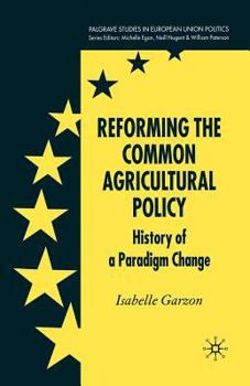 Reforming the Common Agricultural Policy: History of a Paradigm Change (Palgrave studies in European Union Politics)