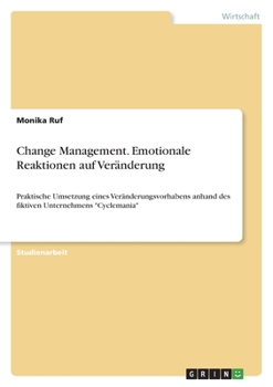 Paperback Change Management. Emotionale Reaktionen auf Veränderung: Praktische Umsetzung eines Veränderungsvorhabens anhand des fiktiven Unternehmens "Cyclemani [German] Book