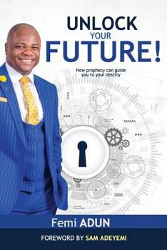 Paperback Unlock Your Future: How Prophecy Can Guide You to Your Destiny Book