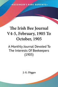 Paperback The Irish Bee Journal V4-5, February, 1905 To October, 1905: A Monthly Journal Devoted To The Interests Of Beekeepers (1905) Book