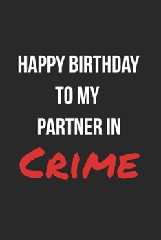 Happy Birthday To My Partner In Crime: Funny Birthday Journal For Adults Blank Lined Notebook