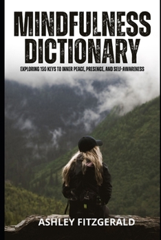 Paperback MINDFULNESS DICTIONARY. Exploring 100 Keys to Inner Peace, Presence, and Self-Awareness: Discover the art of mindful living with this comprehensive co Book