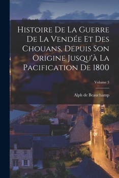 Paperback Histoire De La Guerre De La Vendée Et Des Chouans, Depuis Son Origine Jusqu'à La Pacification De 1800; Volume 3 [French] Book